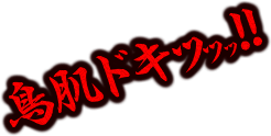 鳥肌ドキッ!!