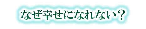 なぜ幸せになれない？
