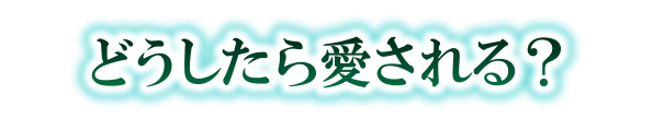 どうしたら愛される？